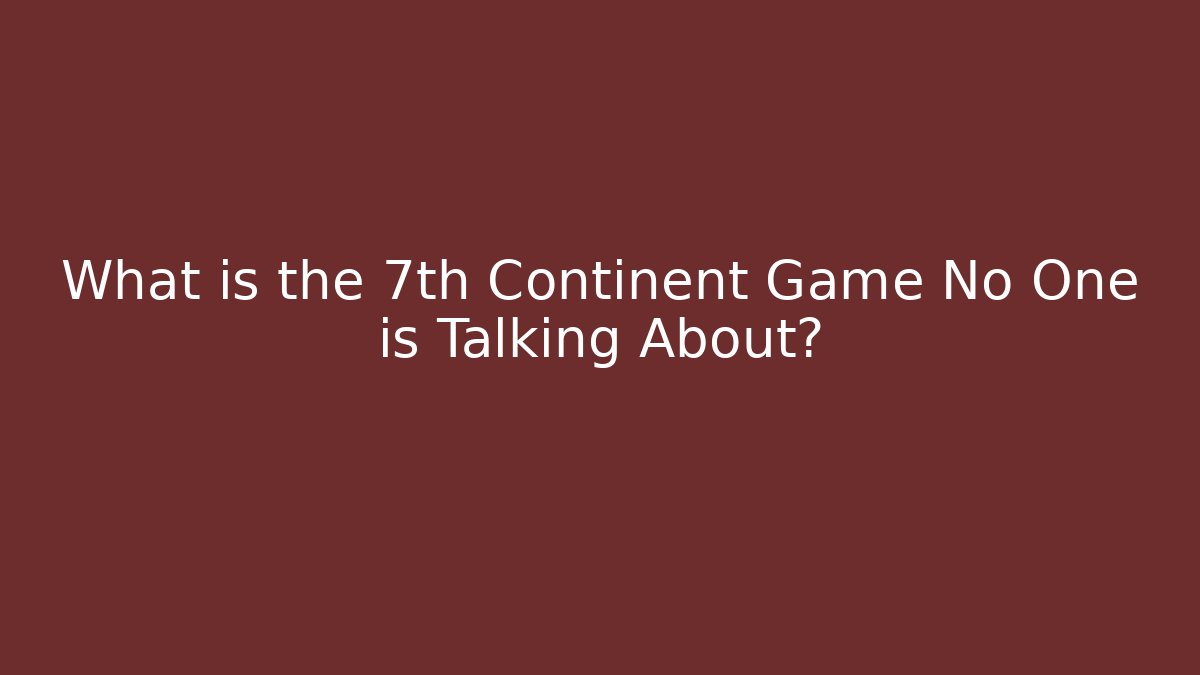 What is the 7th Continent Game No One is Talking About?