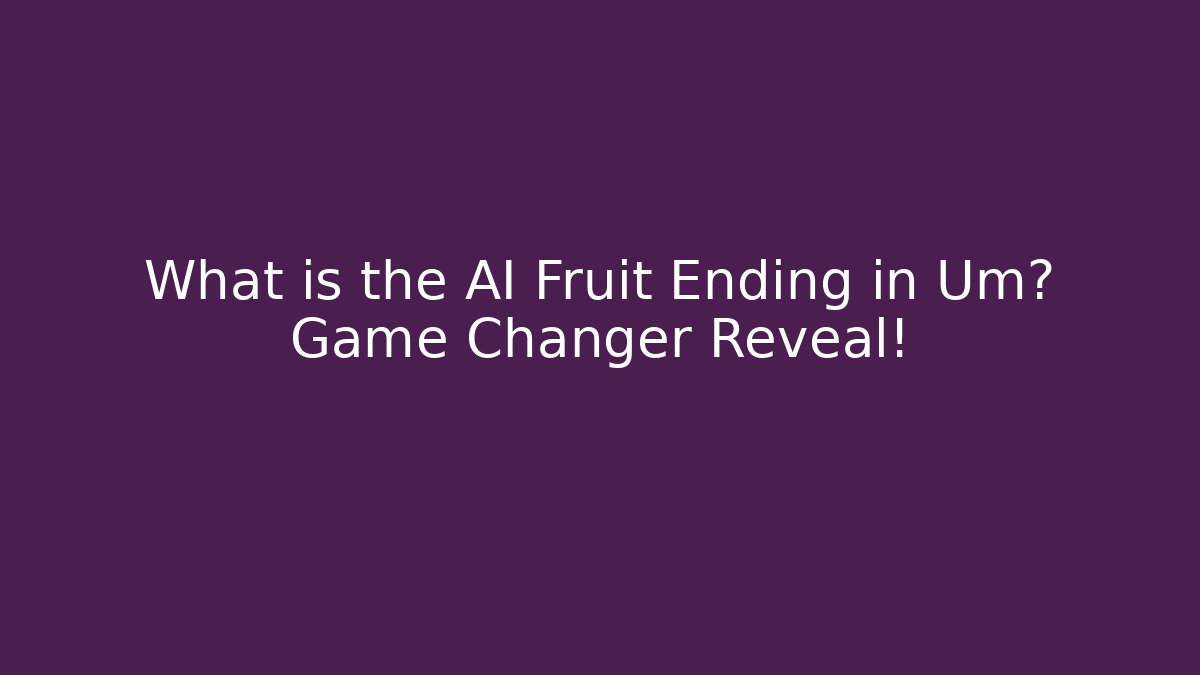 What is the AI Fruit Ending in Um? Game Changer Reveal! - Celivion