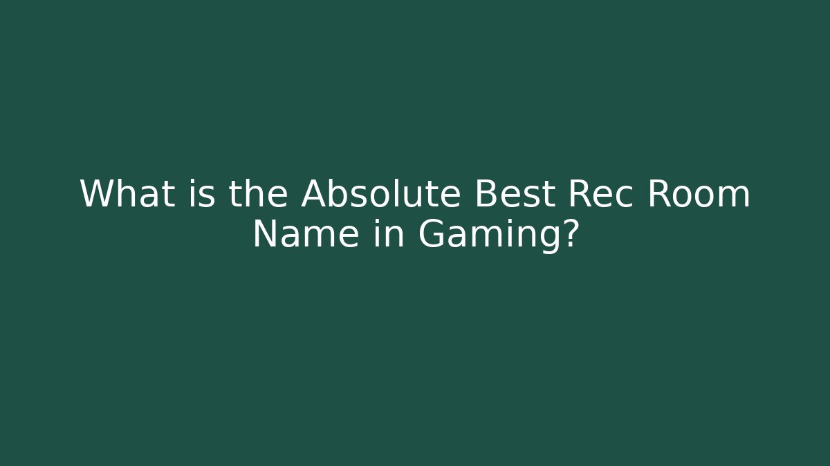 What is the Absolute Best Rec Room Name in Gaming?