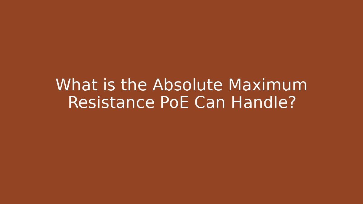 What is the Absolute Maximum Resistance PoE Can Handle?