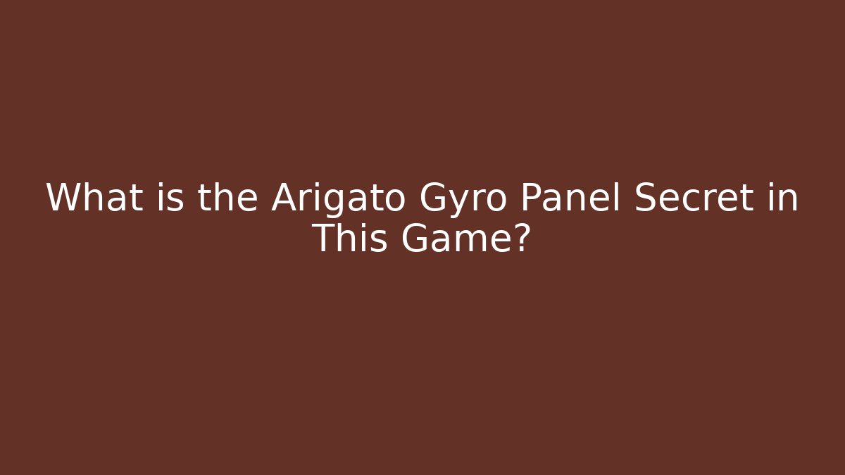 What is the Arigato Gyro Panel Secret in This Game? - Celivion