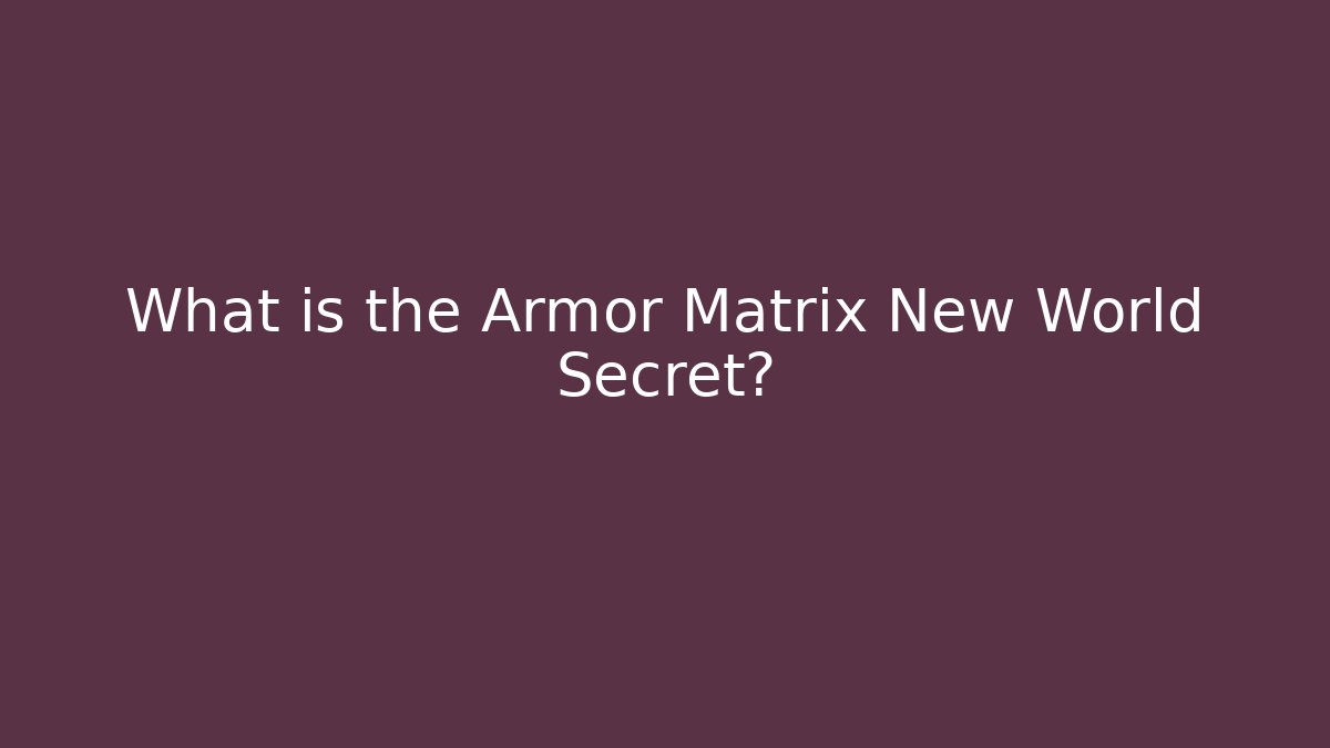 What is the Armor Matrix New World Secret?