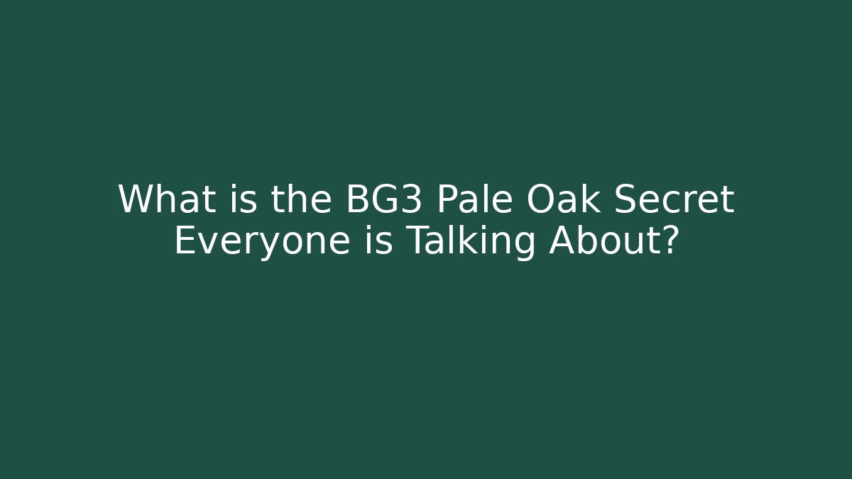 What is the BG3 Pale Oak Secret Everyone is Talking About? - Celivion