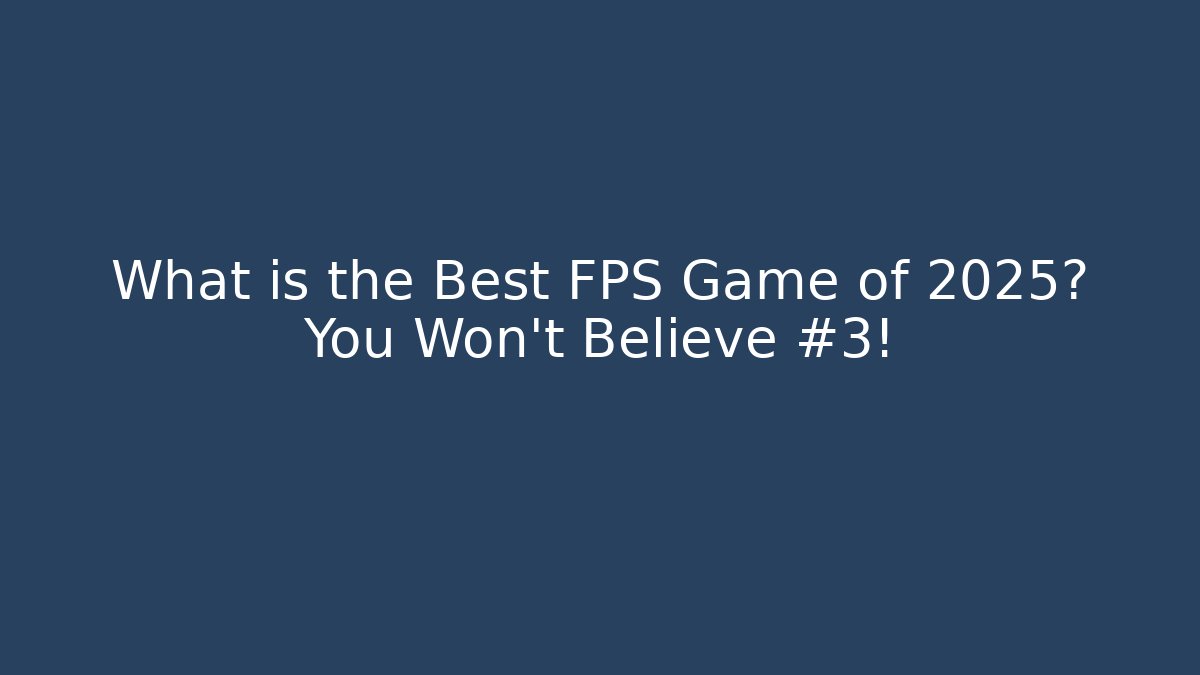 What is the Best FPS Game of 2025? You Won’t Believe #3!