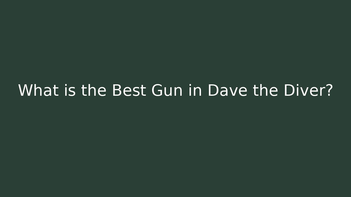 What is the Best Gun in Dave the Diver?