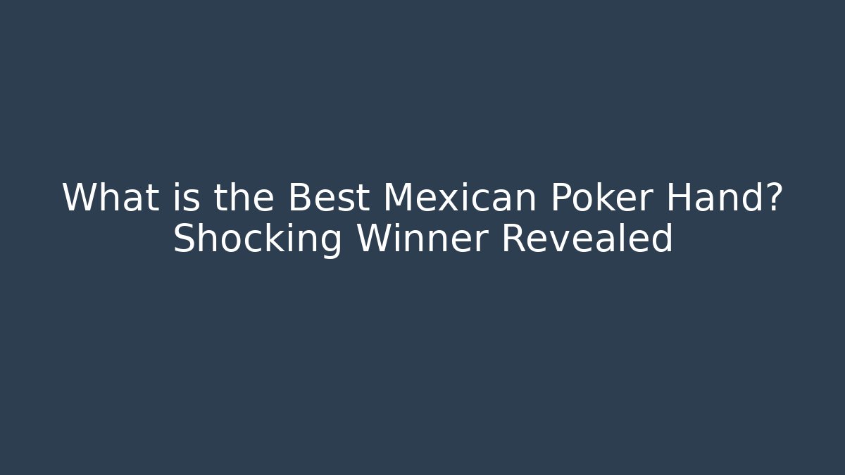 What is the Best Mexican Poker Hand? Shocking Winner Revealed