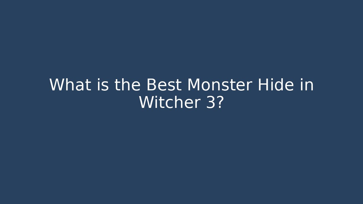 What is the Best Monster Hide in Witcher 3?