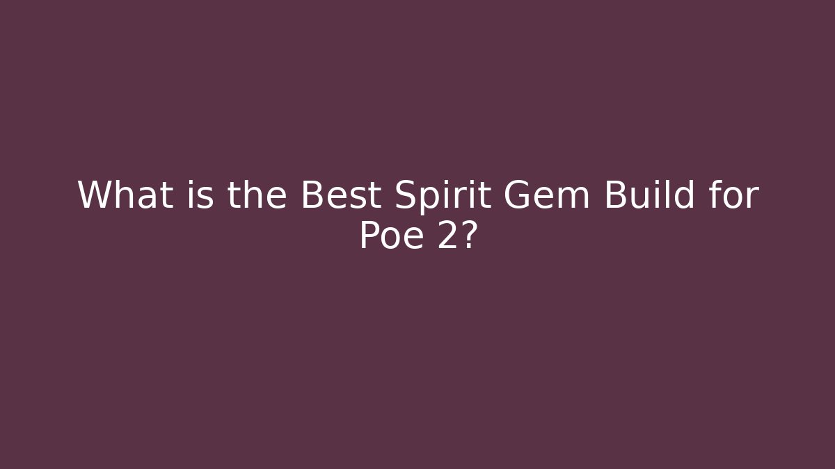 What is the Best Spirit Gem Build for Poe 2?