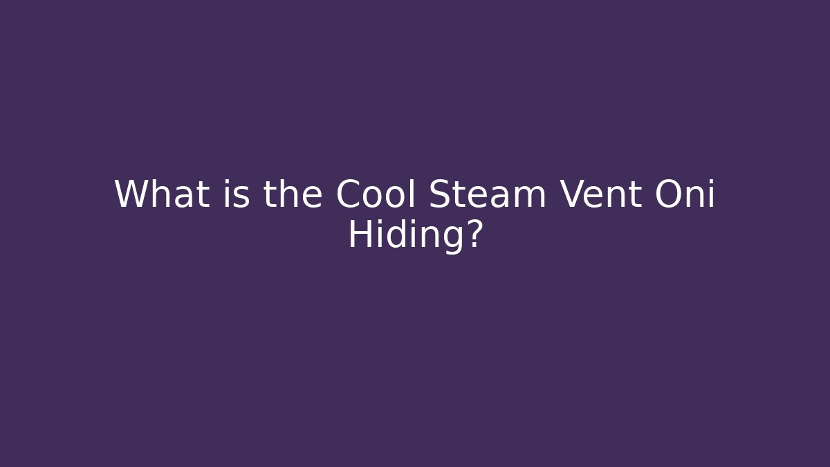 What is the Cool Steam Vent Oni Hiding?