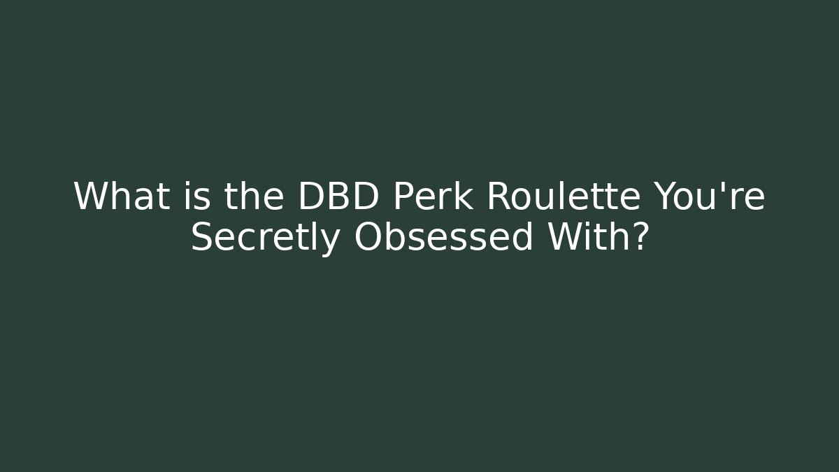 What is the DBD Perk Roulette You're Secretly Obsessed With?