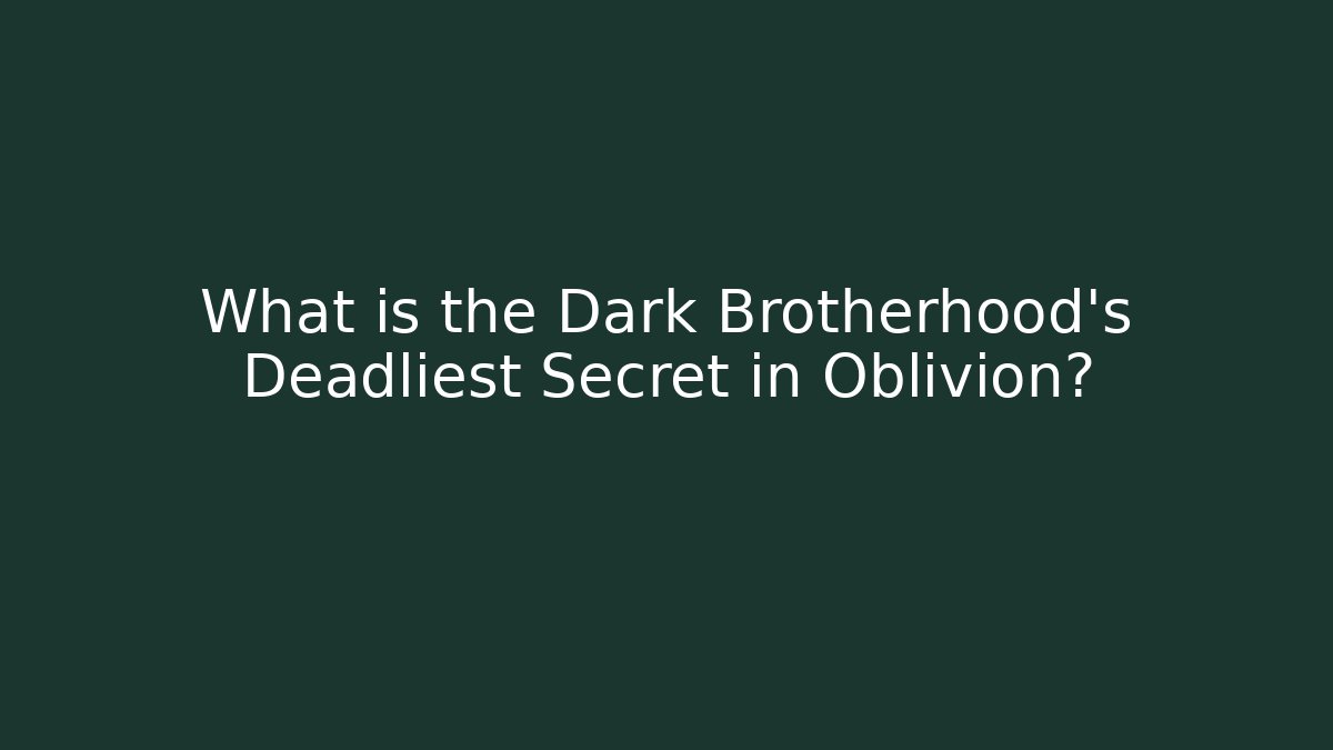 What is the Dark Brotherhood's Deadliest Secret in Oblivion?