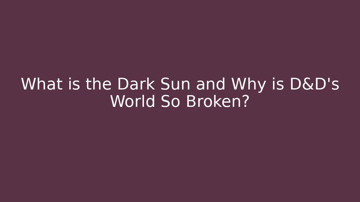What is the Dark Sun and Why is D&D's World So Broken?