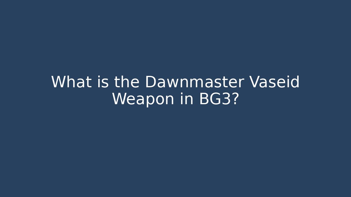 What is the Dawnmaster Vaseid Weapon in BG3?