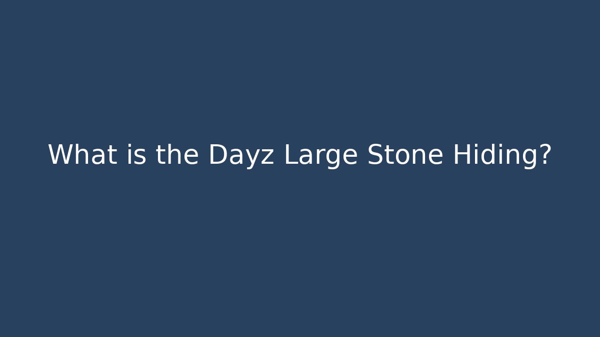 What is the Dayz Large Stone Hiding?
