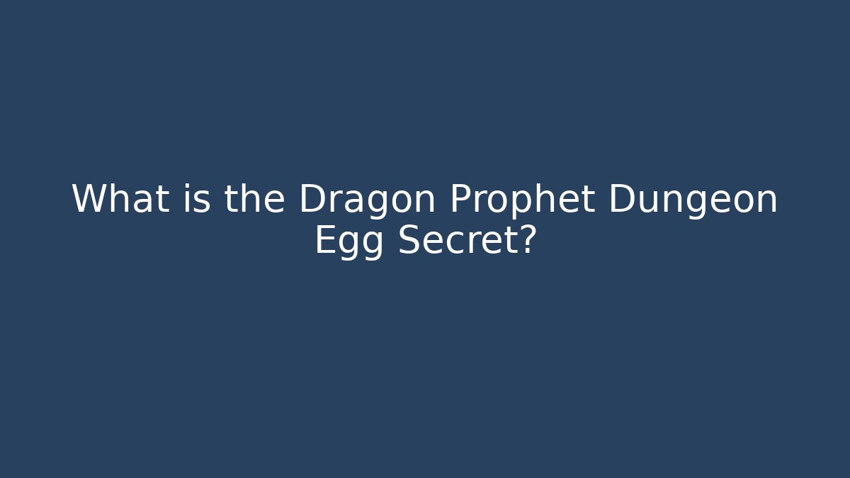 What is the Dragon Prophet Dungeon Egg Secret?