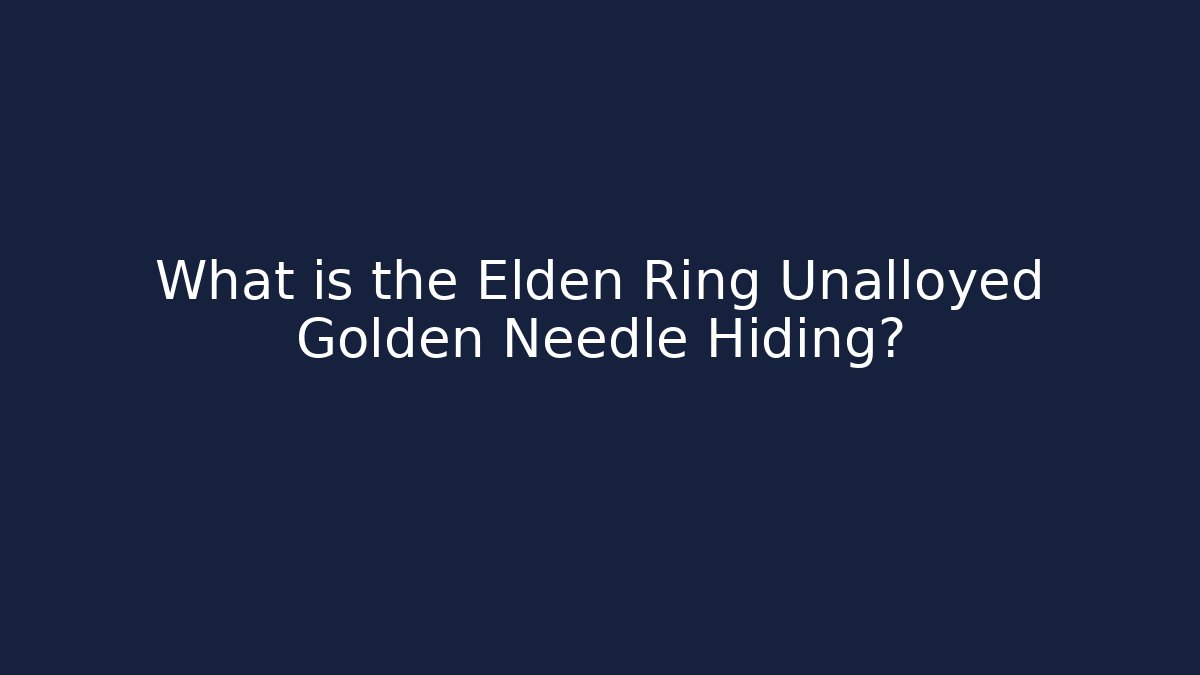 What is the Elden Ring Unalloyed Golden Needle Hiding?
