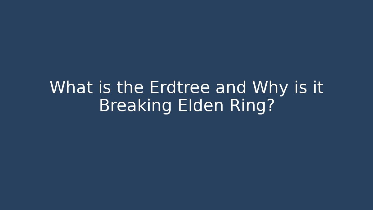 What is the Erdtree and Why is it Breaking Elden Ring?