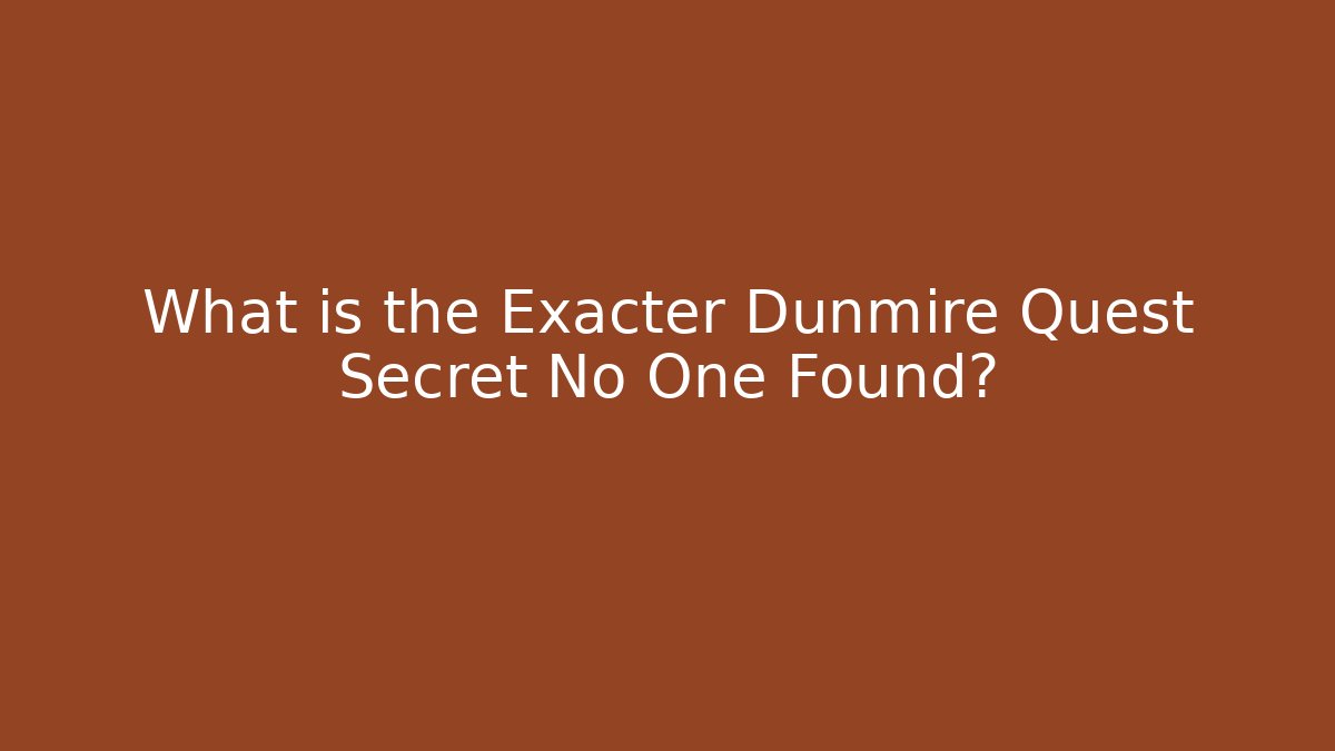 What is the Exacter Dunmire Quest Secret No One Found?