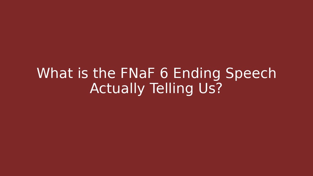 What is the FNaF 6 Ending Speech Actually Telling Us?