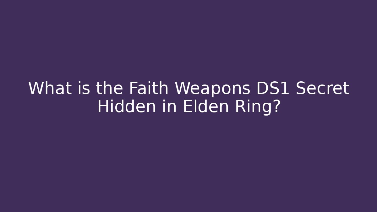 What is the Faith Weapons DS1 Secret Hidden in Elden Ring?