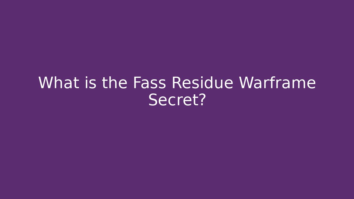 What is the Fass Residue Warframe Secret?