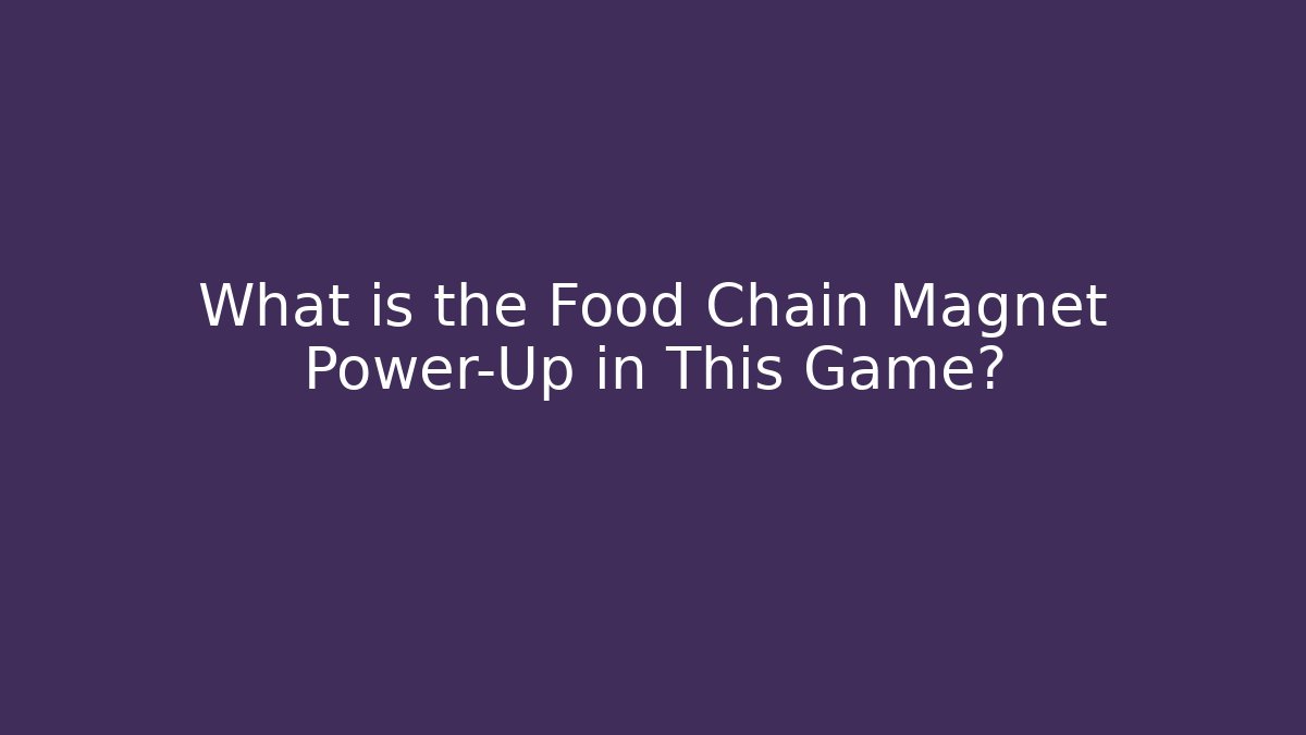 What is the Food Chain Magnet Power-Up in This Game?