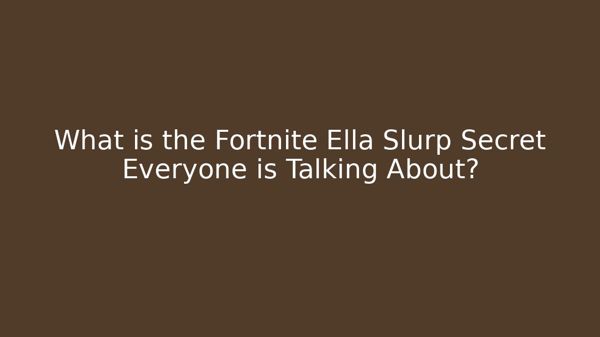 What is the Fortnite Ella Slurp Secret Everyone is Talking About?