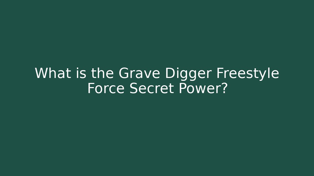 What is the Grave Digger Freestyle Force Secret Power?