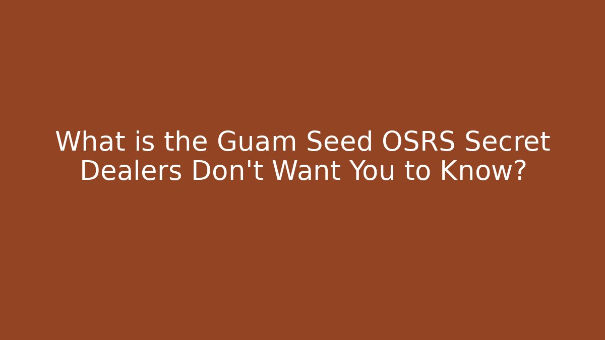What is the Guam Seed OSRS Secret Dealers Don't Want You to Know?