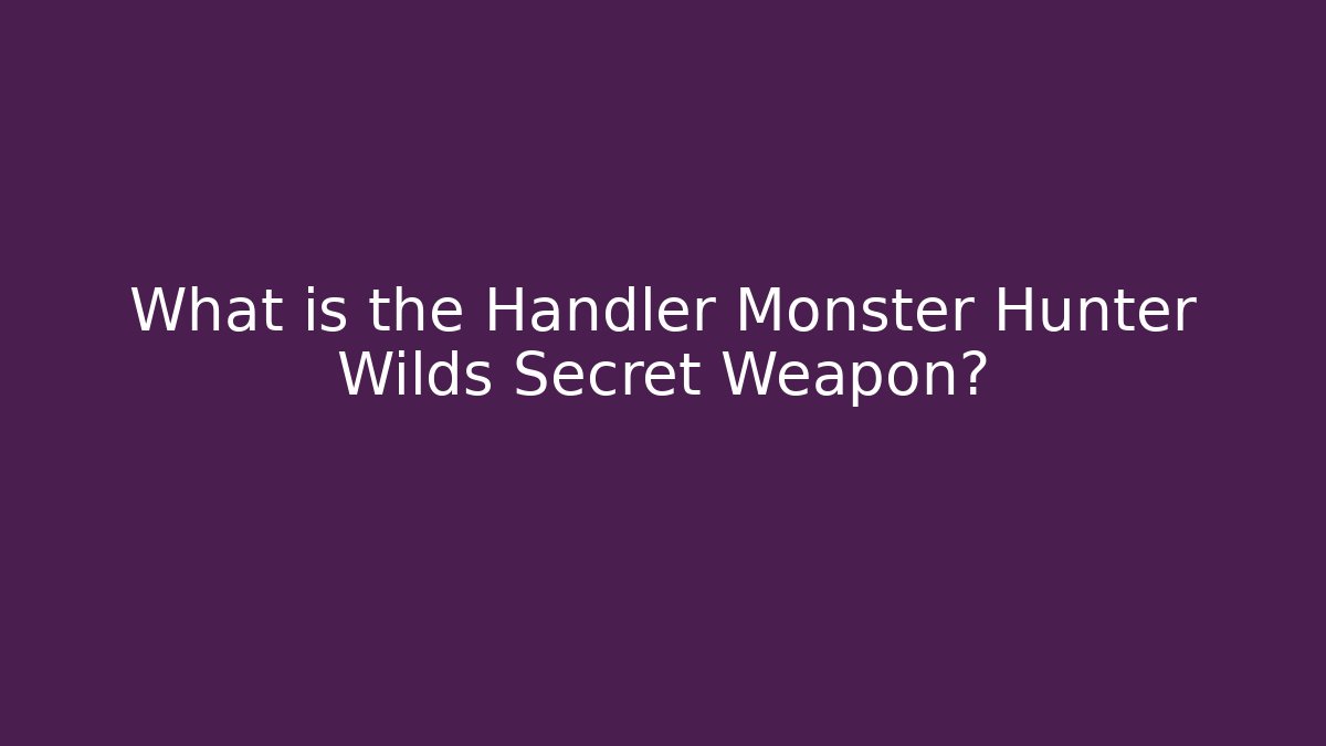 What is the Handler Monster Hunter Wilds Secret Weapon?