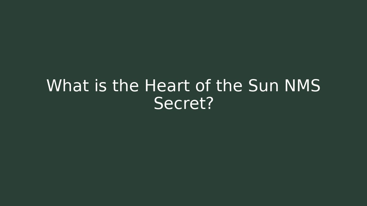 What is the Heart of the Sun NMS Secret?