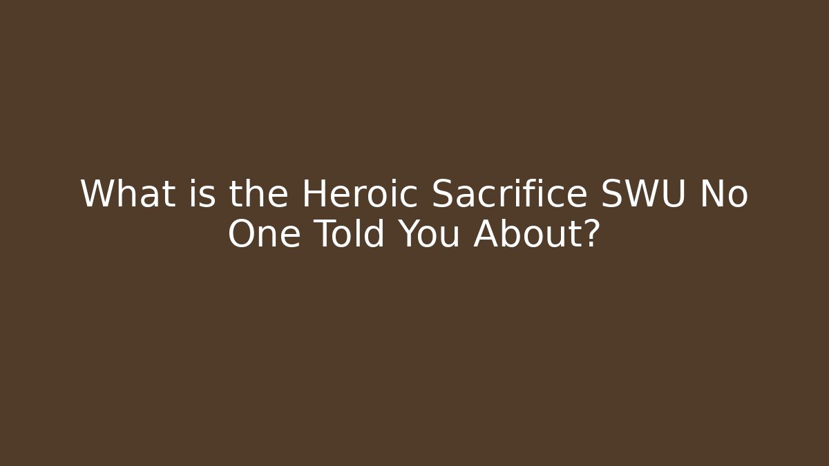 What is the Heroic Sacrifice SWU No One Told You About?