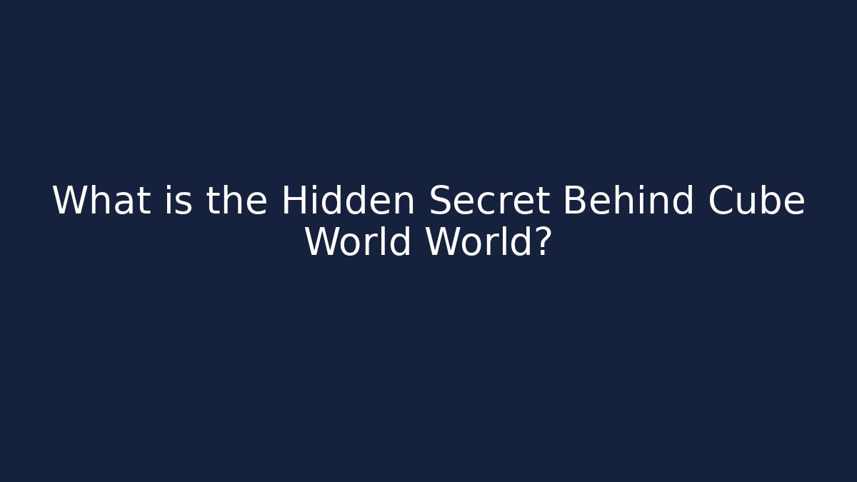 What is the Hidden Secret Behind Cube World World?