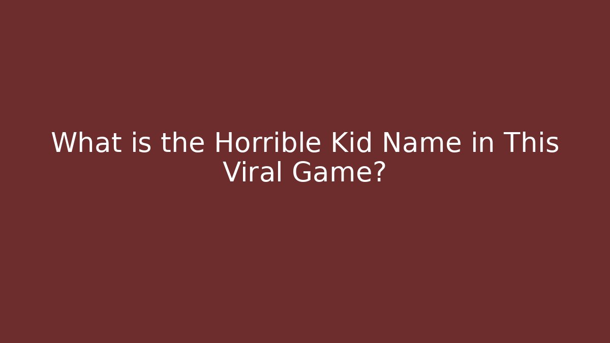 What is the Horrible Kid Name in This Viral Game?