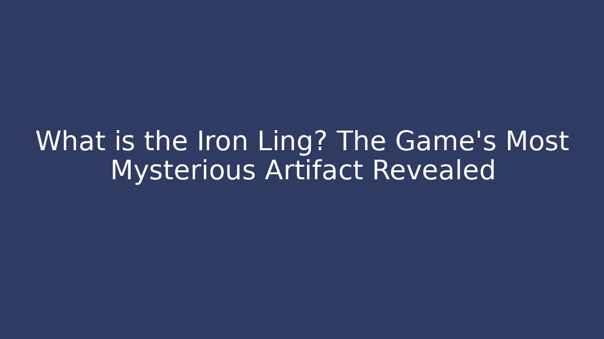 What is the Iron Ling? The Game's Most Mysterious Artifact Revealed