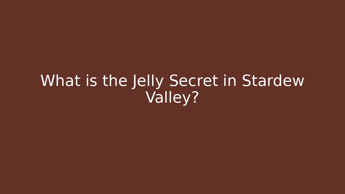 What is the Jelly Secret in Stardew Valley?