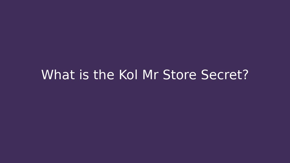 What is the Kol Mr Store Secret?