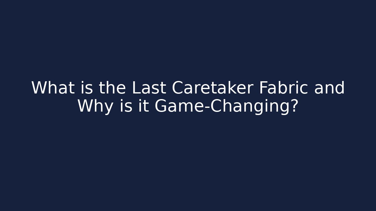 What is the Last Caretaker Fabric and Why is it Game-Changing?