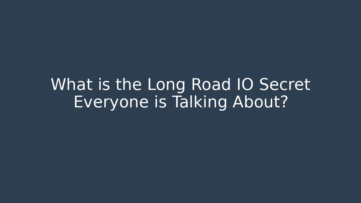 What is the Long Road IO Secret Everyone is Talking About?