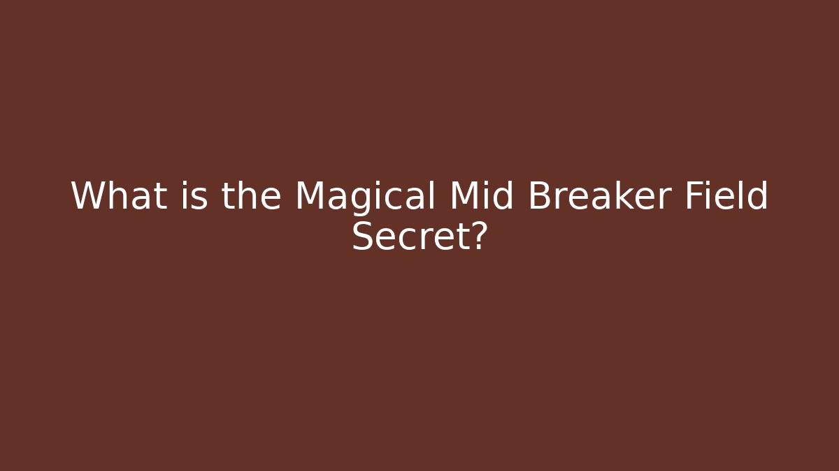 What is the Magical Mid Breaker Field Secret?