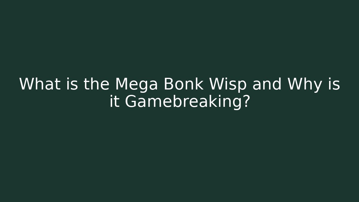 What is the Mega Bonk Wisp and Why is it Gamebreaking?