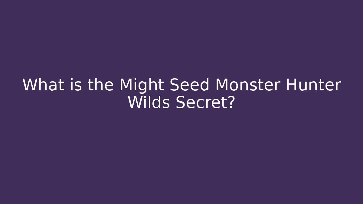 What is the Might Seed Monster Hunter Wilds Secret?