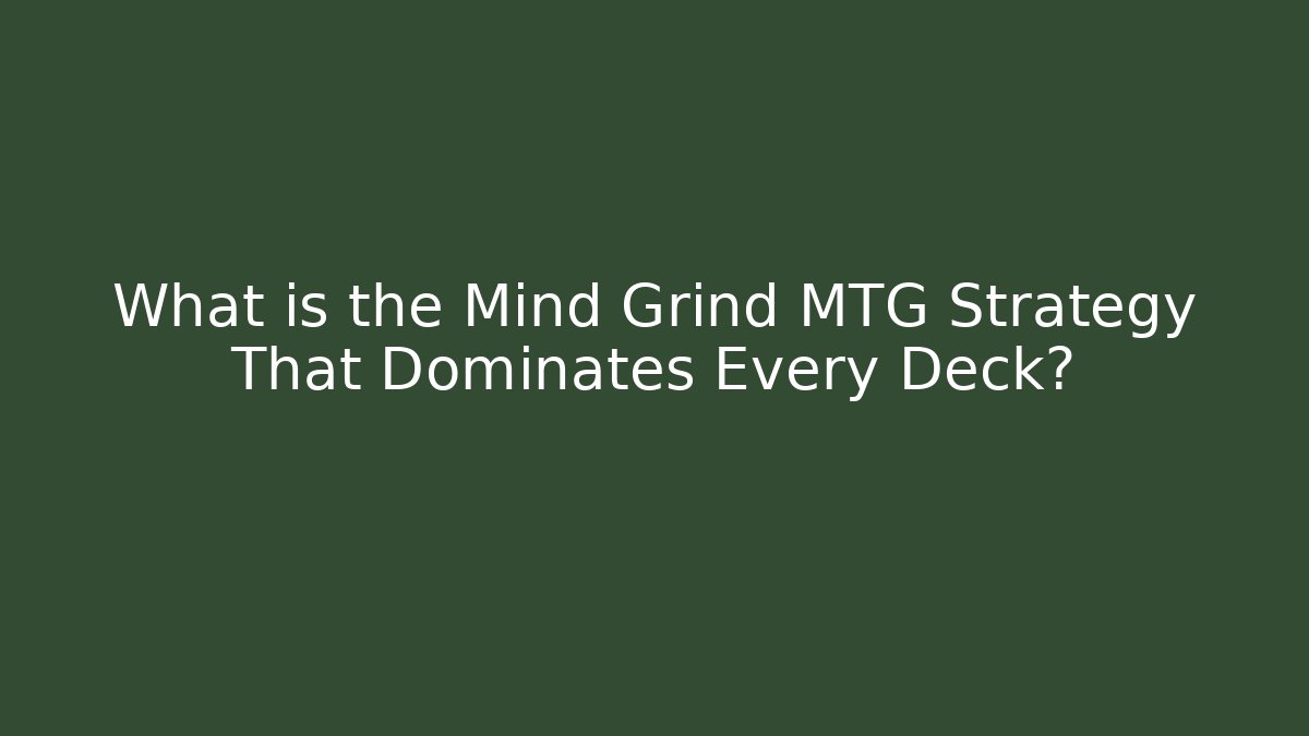 What is the Mind Grind MTG Strategy That Dominates Every Deck? - Celivion
