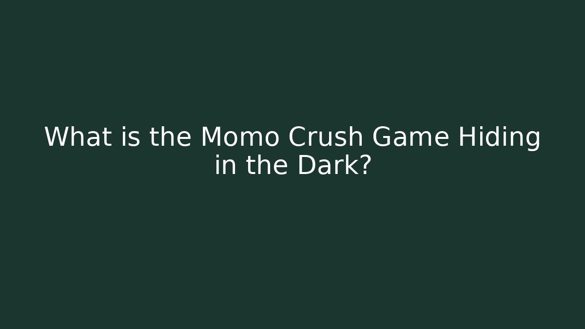 What is the Momo Crush Game Hiding in the Dark?