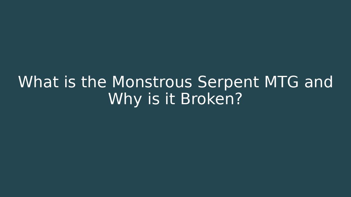 What is the Monstrous Serpent MTG and Why is it Broken? - Celivion