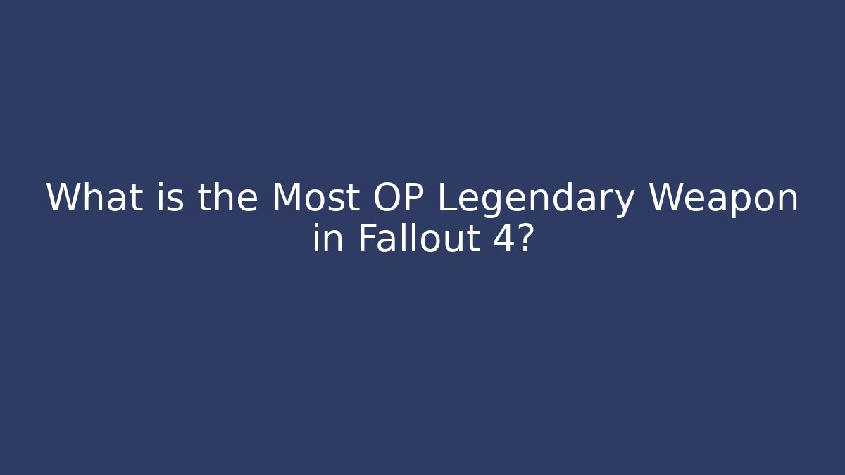 What is the Most OP Legendary Weapon in Fallout 4?