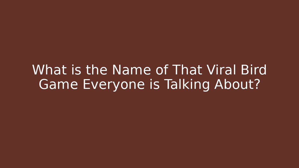 What is the Name of That Viral Bird Game Everyone is Talking About?