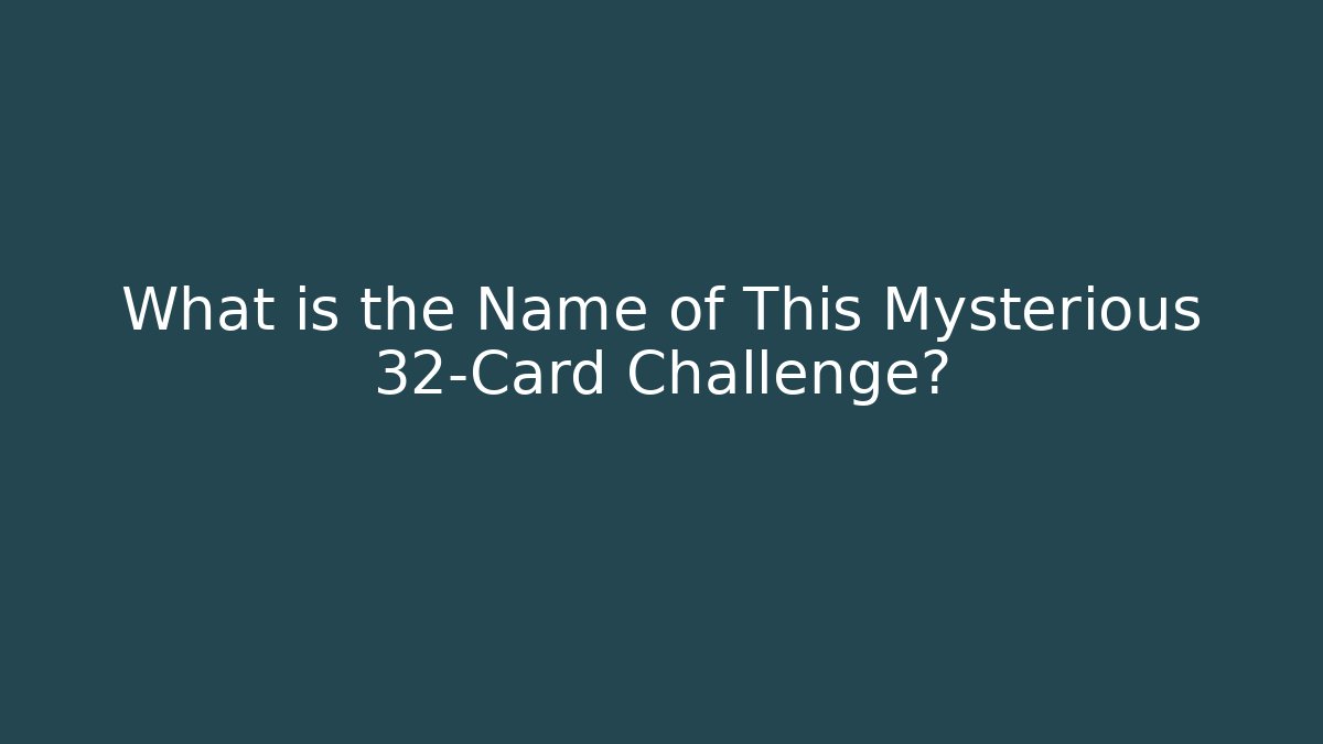 What is the Name of This Mysterious 32-Card Challenge?
