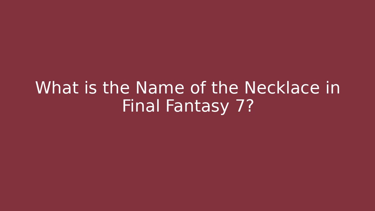 What is the Name of the Necklace in Final Fantasy 7?