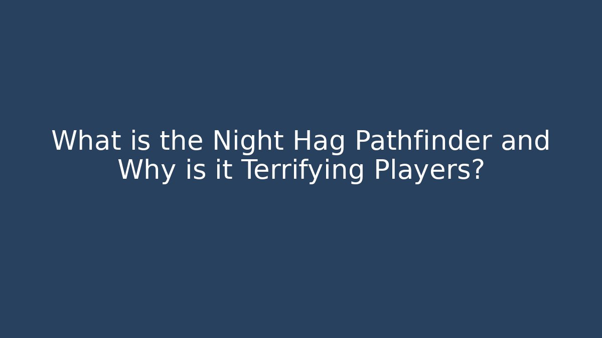 What is the Night Hag Pathfinder and Why is it Terrifying Players?